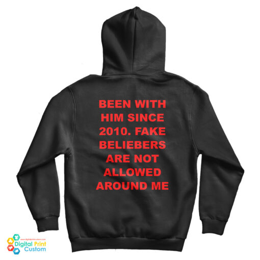 Been With Him Since 2010 Fake Beliebers Are Not Allowed Around Me Hoodie