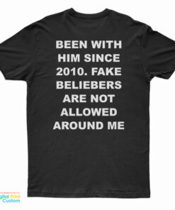 Been With Him Since 2010 Fake Beliebers Are Not Allowed Around Me T-Shirt