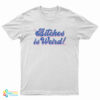Bitches Is Weird T-Shirt