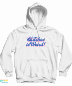 Bitches Is Weird Hoodie