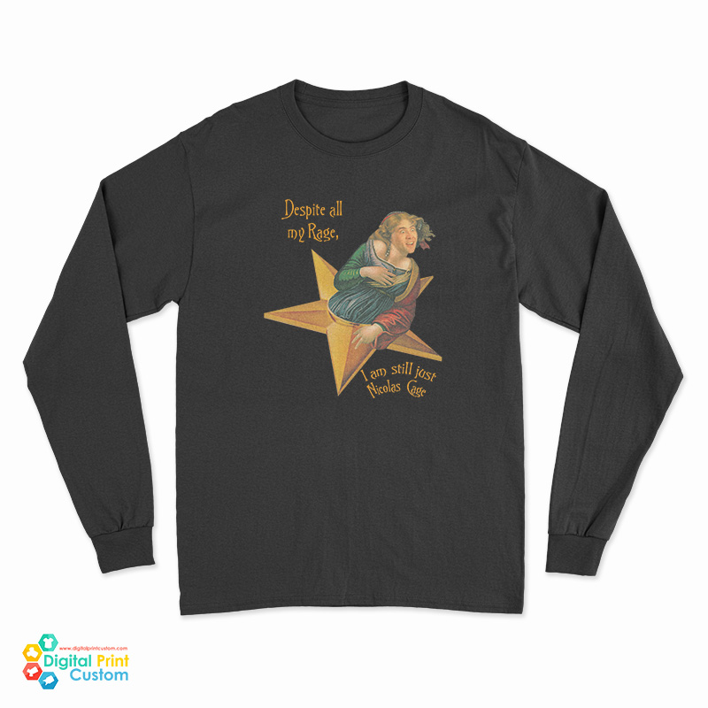 Despite All My Rage I am Still Just Nicolas Cage Long Sleeve T-Shirt