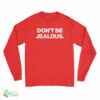 Don't Be Jealous Long Sleeve T-Shirt