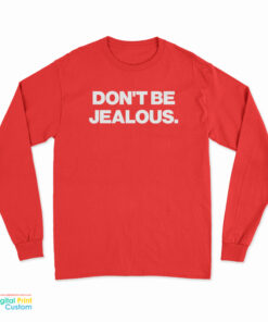 Don't Be Jealous Long Sleeve T-Shirt