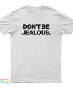 Don't Be Jealous T-Shirt