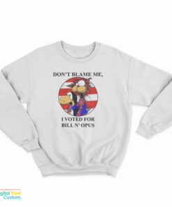 Don't Blame Me I Voted Fr Bill N Opus Sweatshirt