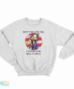 Don't Blame Me I Voted Fr Bill N Opus Sweatshirt