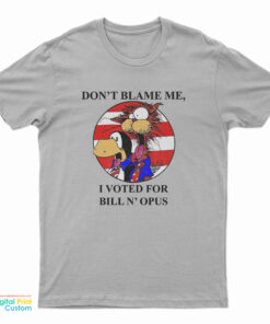 Don't Blame Me I Voted Fr Bill N Opus T-Shirt