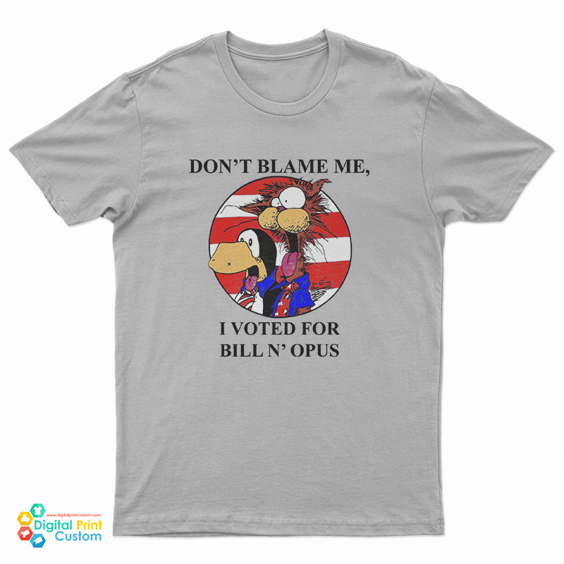 Don't Blame Me I Voted Fr Bill N Opus T-Shirt