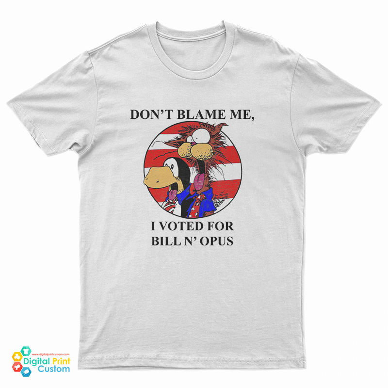 Don't Blame Me I Voted Fr Bill N Opus T-Shirt