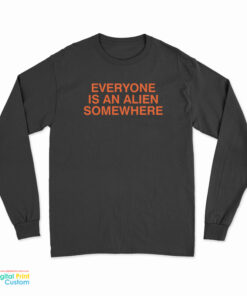 Everyone Is An Alien Somewhere Long Sleeve T-Shirt