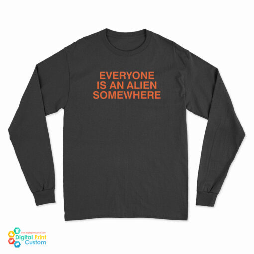 Everyone Is An Alien Somewhere Long Sleeve T-Shirt