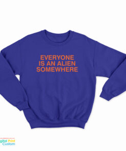 Everyone Is An Alien Somewhere Sweatshirt