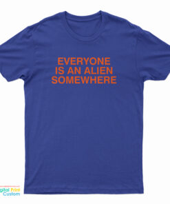 Everyone Is An Alien Somewhere T-Shirt