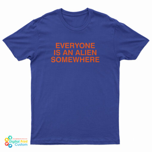 Everyone Is An Alien Somewhere T-Shirt