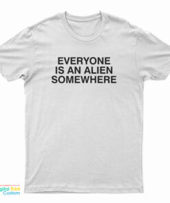 Everyone Is An Alien Somewhere T-Shirt