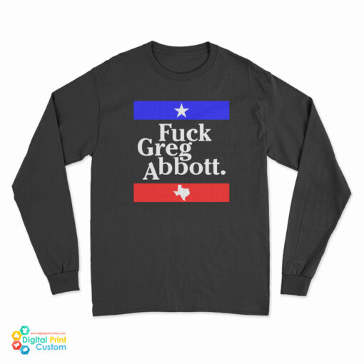 Fuck Greg Abbott Long Sleeve T-Shirt
