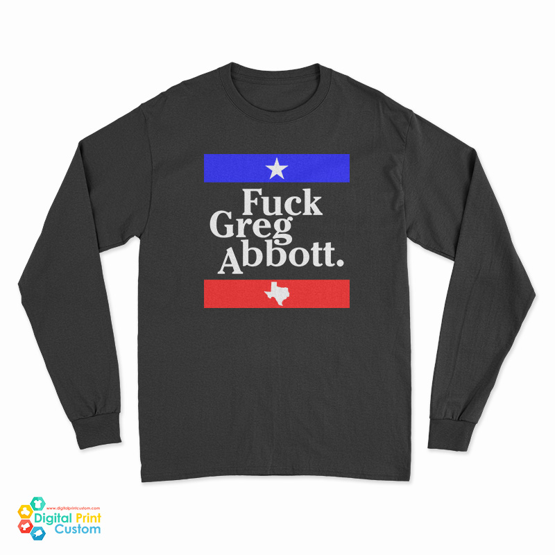 Fuck Greg Abbott Long Sleeve T-Shirt