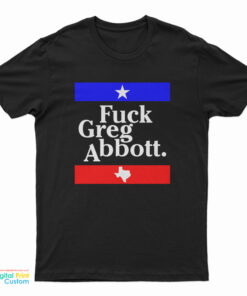 Fuck Greg Abbott T-Shirt