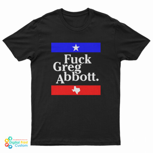 Fuck Greg Abbott T-Shirt