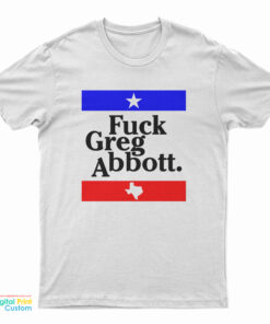 Fuck Greg Abbott T-Shirt