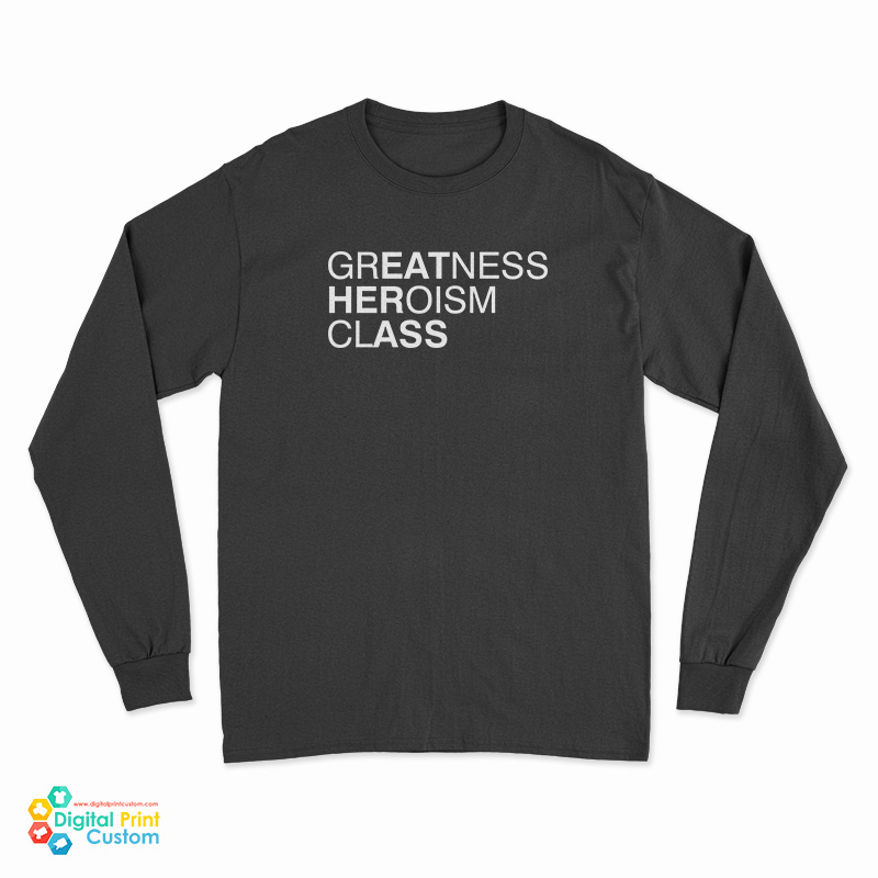 Greatness Heroism Class Long Sleeve T-Shirt