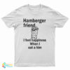 Hamberger Friend I Feel Happiness When I Eat A Him T-Shirt