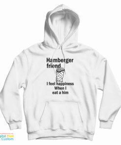 Hamberger Friend I Feel Happiness When I Eat A Him Hoodie