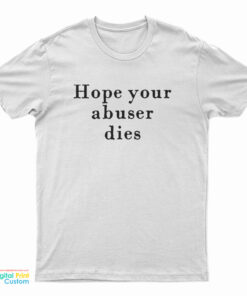 Hope Your Abuser Dies T-Shirt