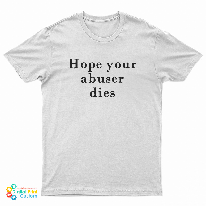 Hope Your Abuser Dies T-Shirt