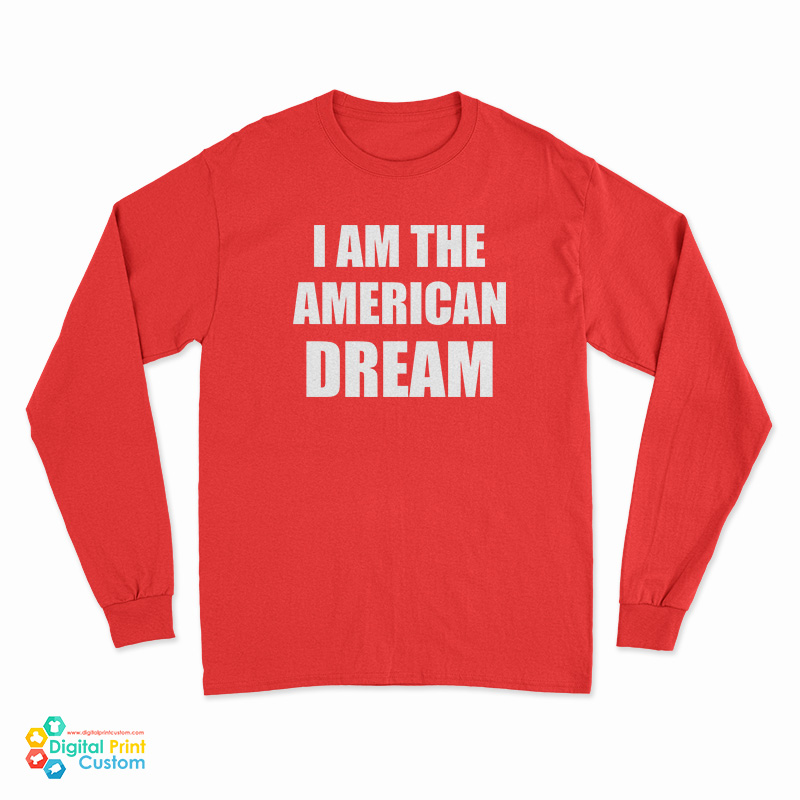 I Am The American Dream Long Sleeve T-Shirt