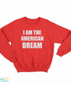 I Am The American Dream Sweatshirt