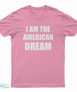 I Am The American Dream T-Shirt