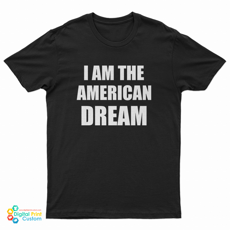 I Am The American Dream TShirt For UNISEX