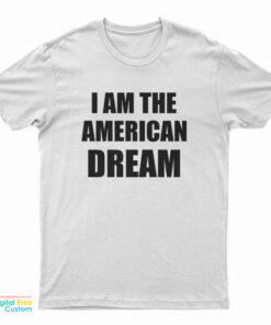 I Am The American Dream T-Shirt