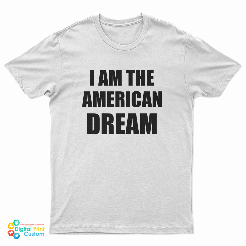 I Am The American Dream T-Shirt