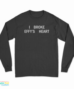 I Broke Effy's Heart Long Sleeve T-Shirt