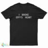 I Broke Effy's Heart T-Shirt
