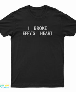 I Broke Effy's Heart T-Shirt