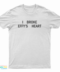 I Broke Effy's Heart T-Shirt
