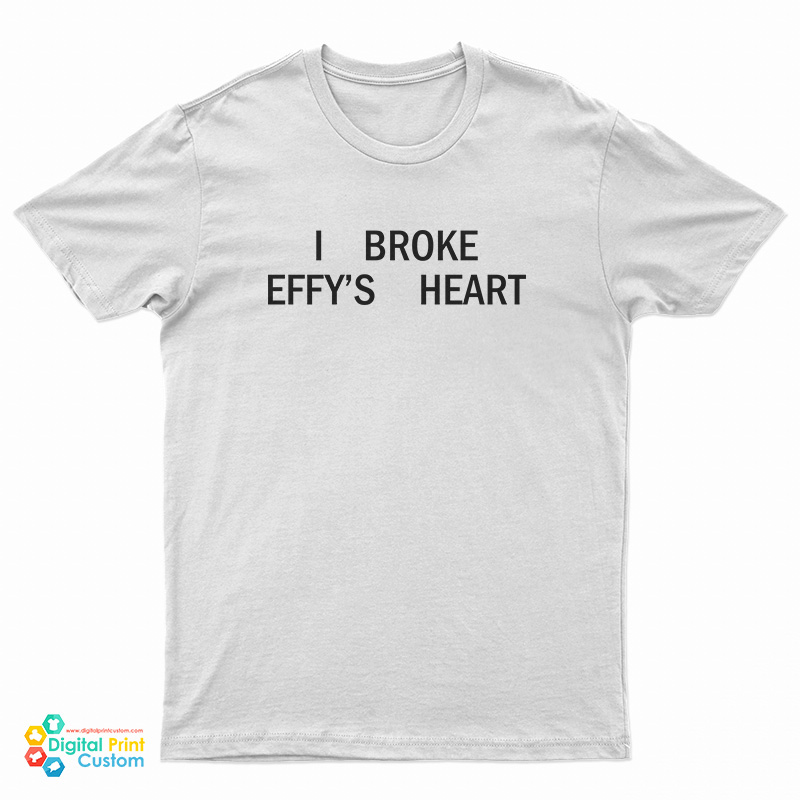 I Broke Effy's Heart T-Shirt