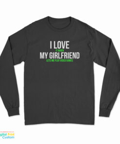 I Love It When My Girlfriend Lets Me Play Video Games Long Sleeve T-Shirt