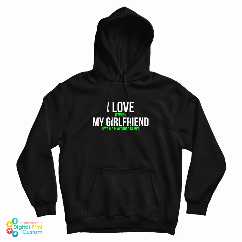 I Love It When My Girlfriend Lets Me Play Video Games Hoodie