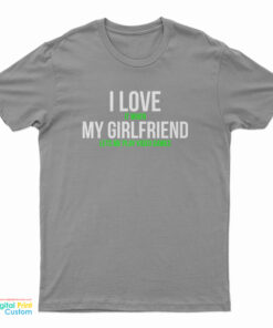 I Love It When My Girlfriend Lets Me Play Video Games T-Shirt