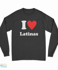 I Love Latinas Long Sleeve T-Shirt