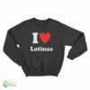 I Love Latinas Sweatshirt