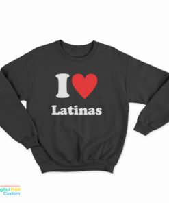 I Love Latinas Sweatshirt