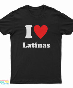 I Love Latinas T-Shirt