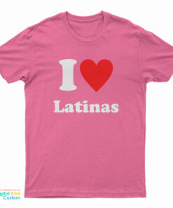 I Love Latinas T-Shirt