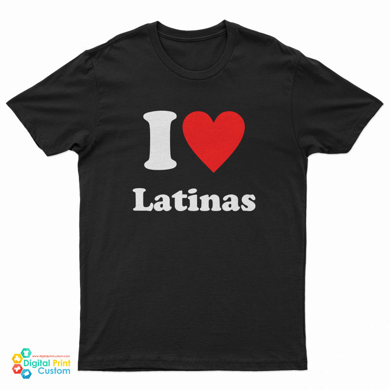 I Love Latinas T-Shirt