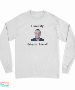 I Love My Estonian Friend Long Sleeve T-Shirt